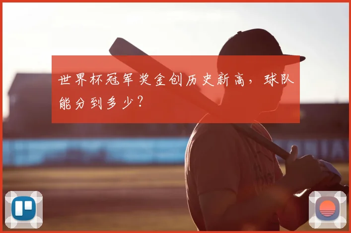 世界杯冠军奖金创历史新高,球队能分到多少?