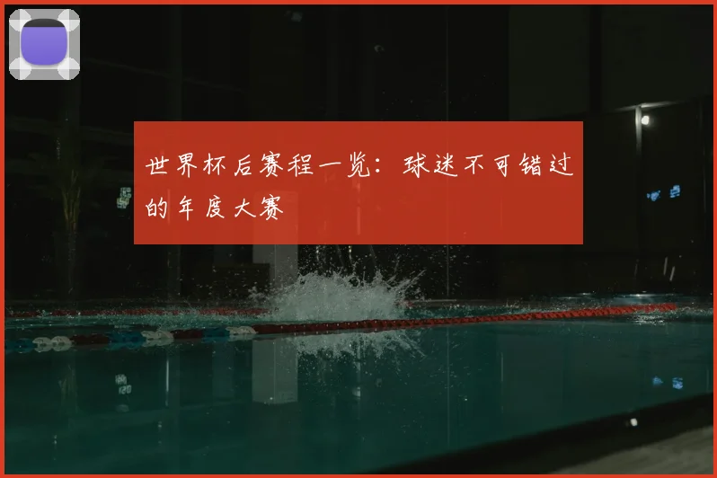 世界杯后赛程一览：球迷不可错过的年度大赛