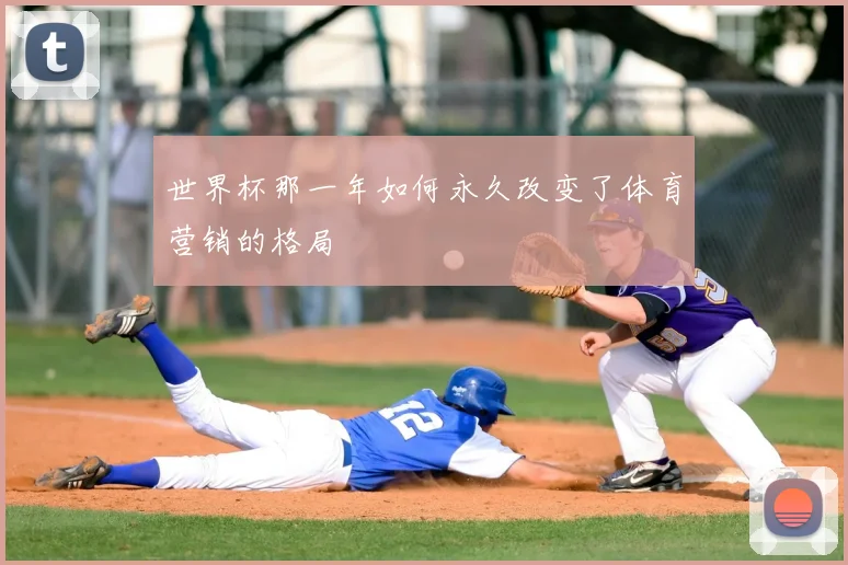 世界杯那一年如何永久改变了体育营销的格局