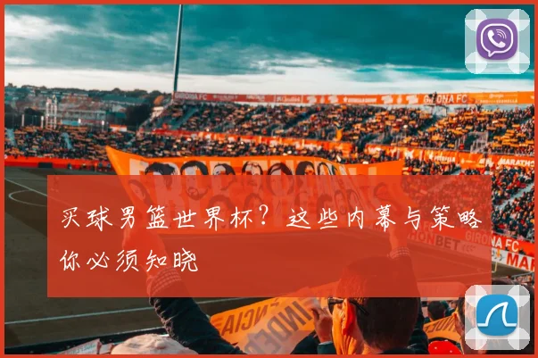 买球男篮世界杯?这些内幕与策略你必须知晓