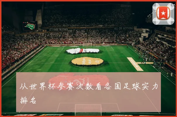 从世界杯参赛次数看各国足球实力排名