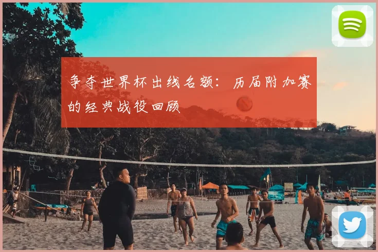 争夺世界杯出线名额:历届附加赛的经典战役回顾