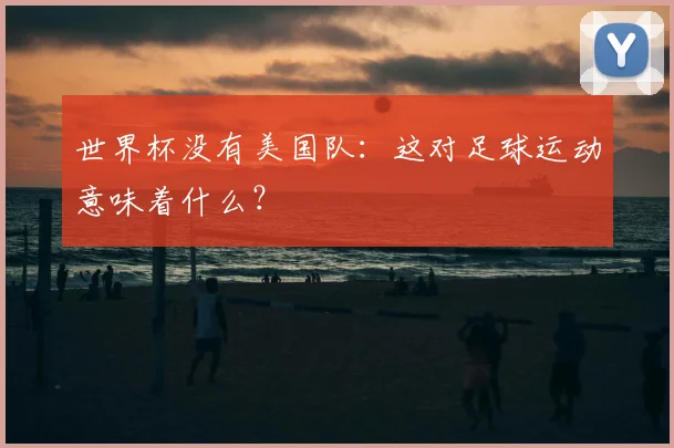 世界杯没有美国队：这对足球运动意味着什么？