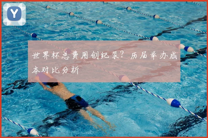 世界杯总费用创纪录?历届举办成本对比分析