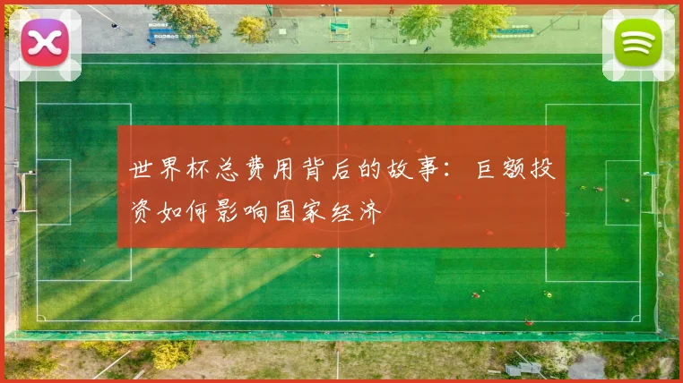 世界杯总费用背后的故事：巨额投资如何影响国家经济